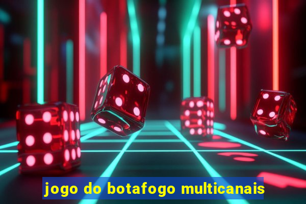 jogo do botafogo multicanais